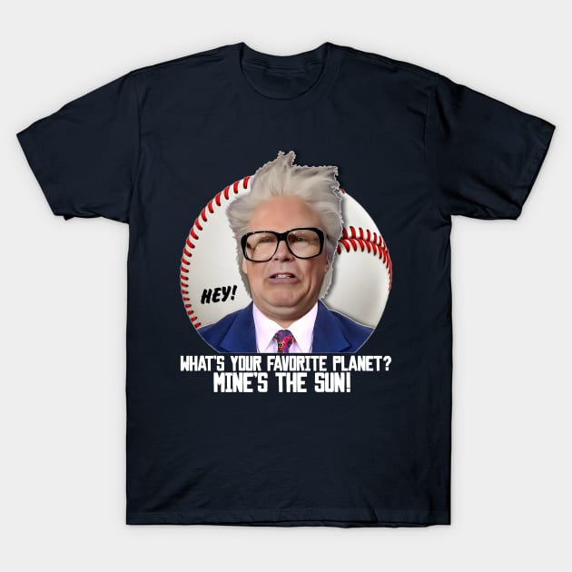 HARRY CARAY -- What's Your Favorite Planet? T-Shirt by darklordpug